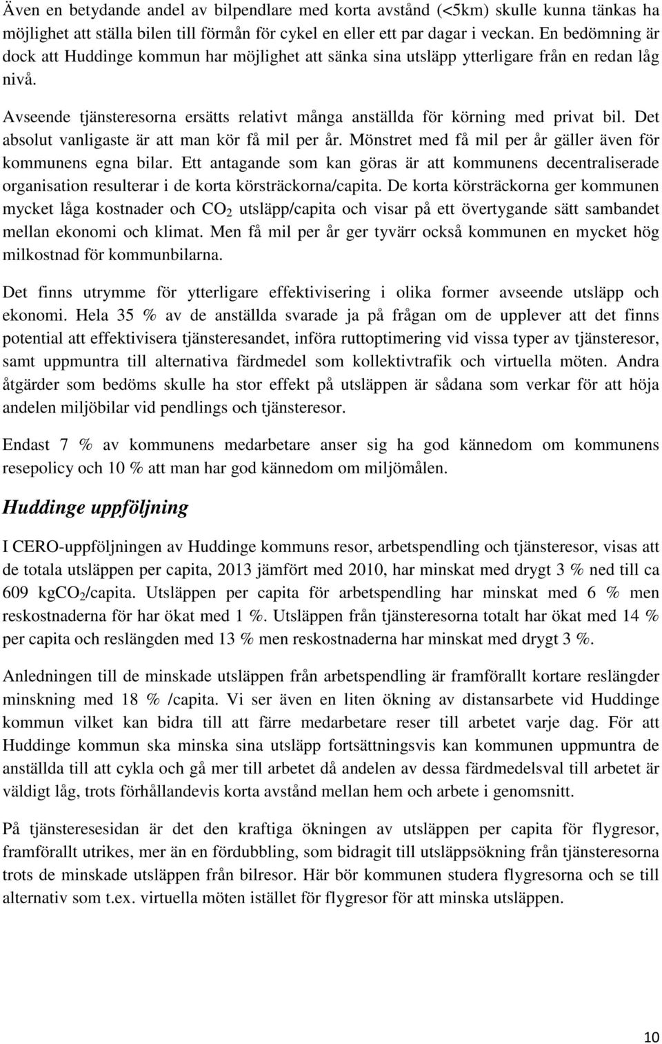 Det absolut vanligaste är att man kör få mil per år. Mönstret med få mil per år gäller även för kommunens egna bilar.