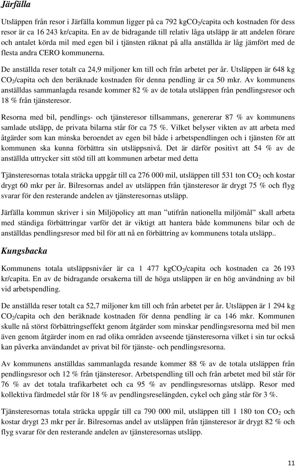 De anställda reser totalt ca 24,9 miljoner km till och från arbetet per år. Utsläppen är 648 kg CO 2 /capita och den beräknade kostnaden för denna pendling är ca 50 mkr.