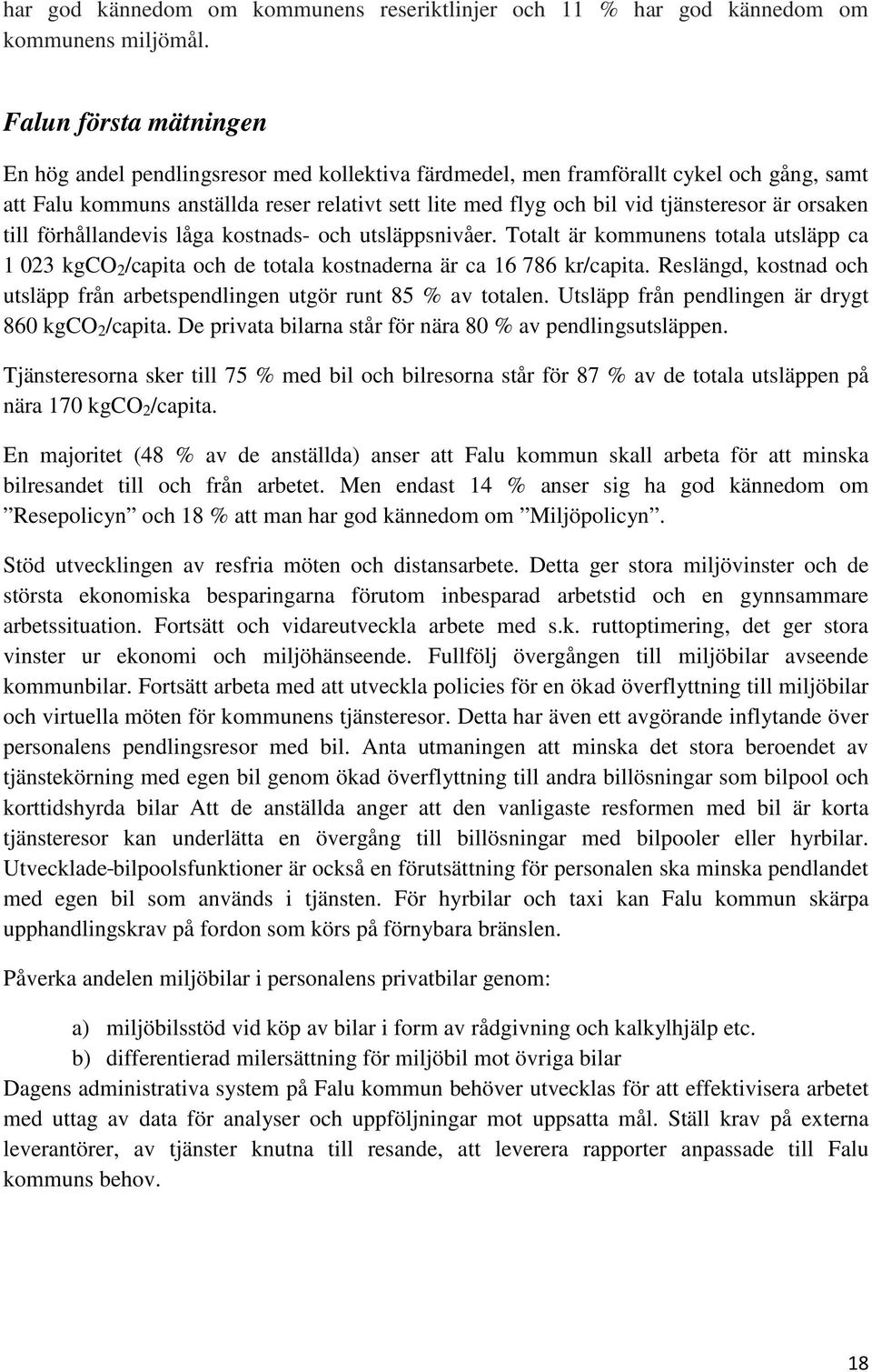 är orsaken till förhållandevis låga kostnads- och utsläppsnivåer. Totalt är kommunens totala utsläpp ca 1 023 kgco 2 /capita och de totala kostnaderna är ca 16 786 kr/capita.