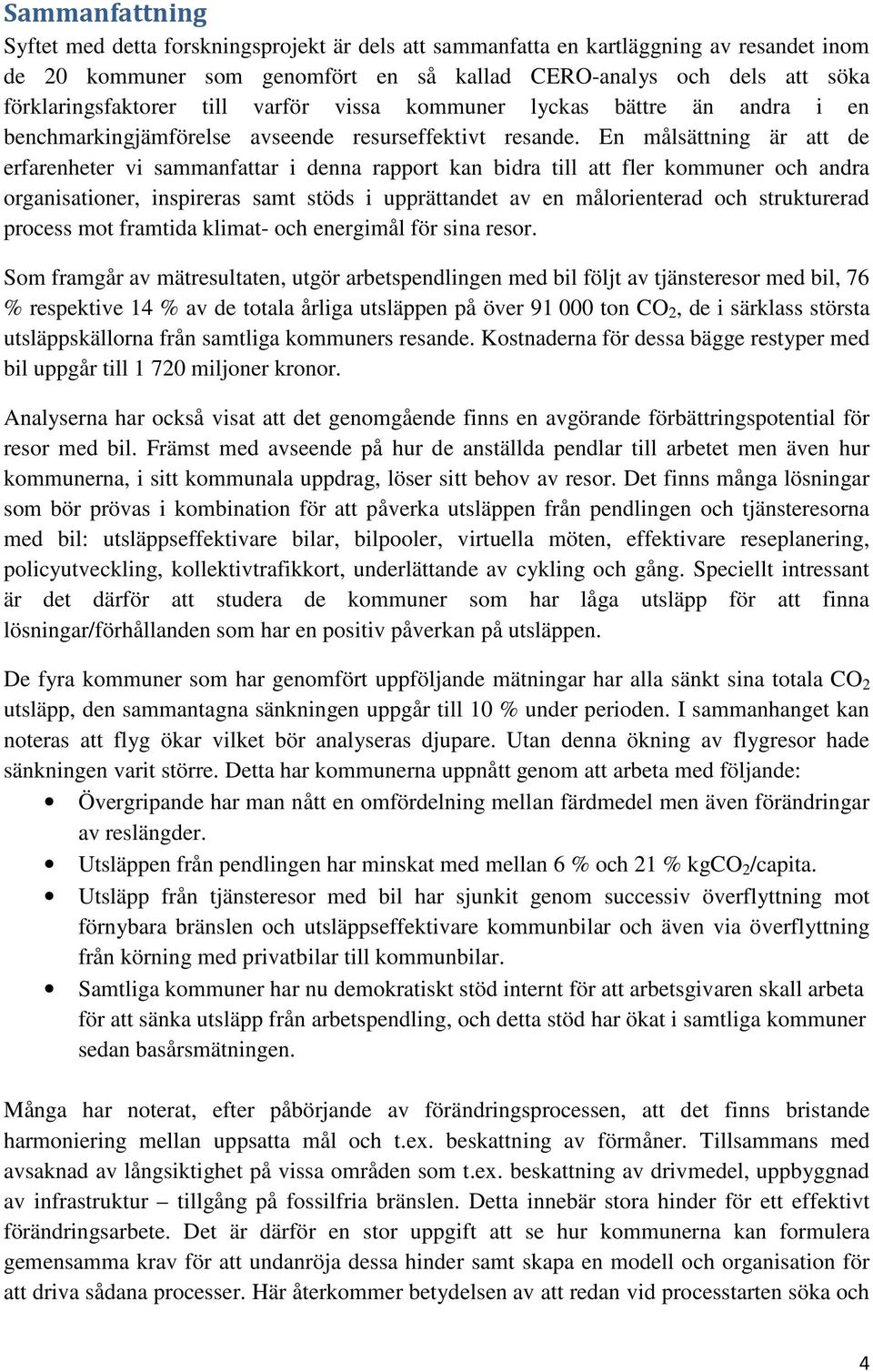 En målsättning är att de erfarenheter vi sammanfattar i denna rapport kan bidra till att fler kommuner och andra organisationer, inspireras samt stöds i upprättandet av en målorienterad och