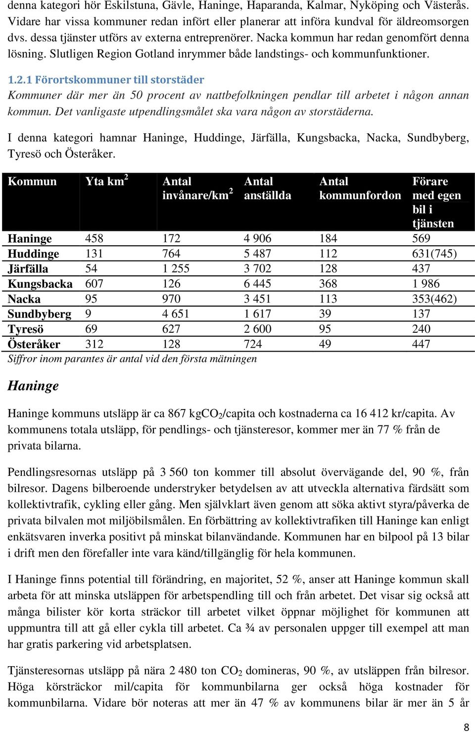 1 Förortskommuner till storstäder Kommuner där mer än 50 procent av nattbefolkningen pendlar till arbetet i någon annan kommun. Det vanligaste utpendlingsmålet ska vara någon av storstäderna.