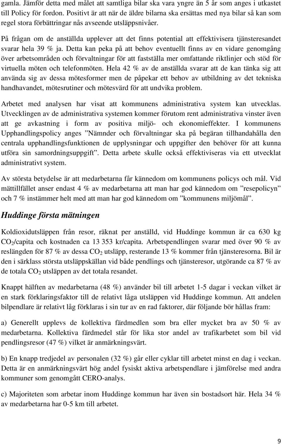 På frågan om de anställda upplever att det finns potential att effektivisera tjänsteresandet svarar hela 39 % ja.