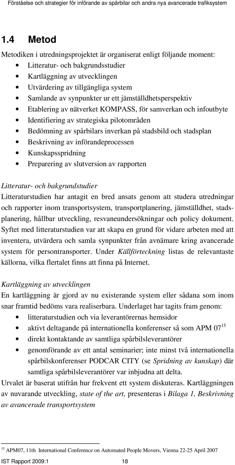 stadsplan Beskrivning av införandeprocessen Kunskapsspridning Preparering av slutversion av rapporten Litteratur- och bakgrundstudier Litteraturstudien har antagit en bred ansats genom att studera