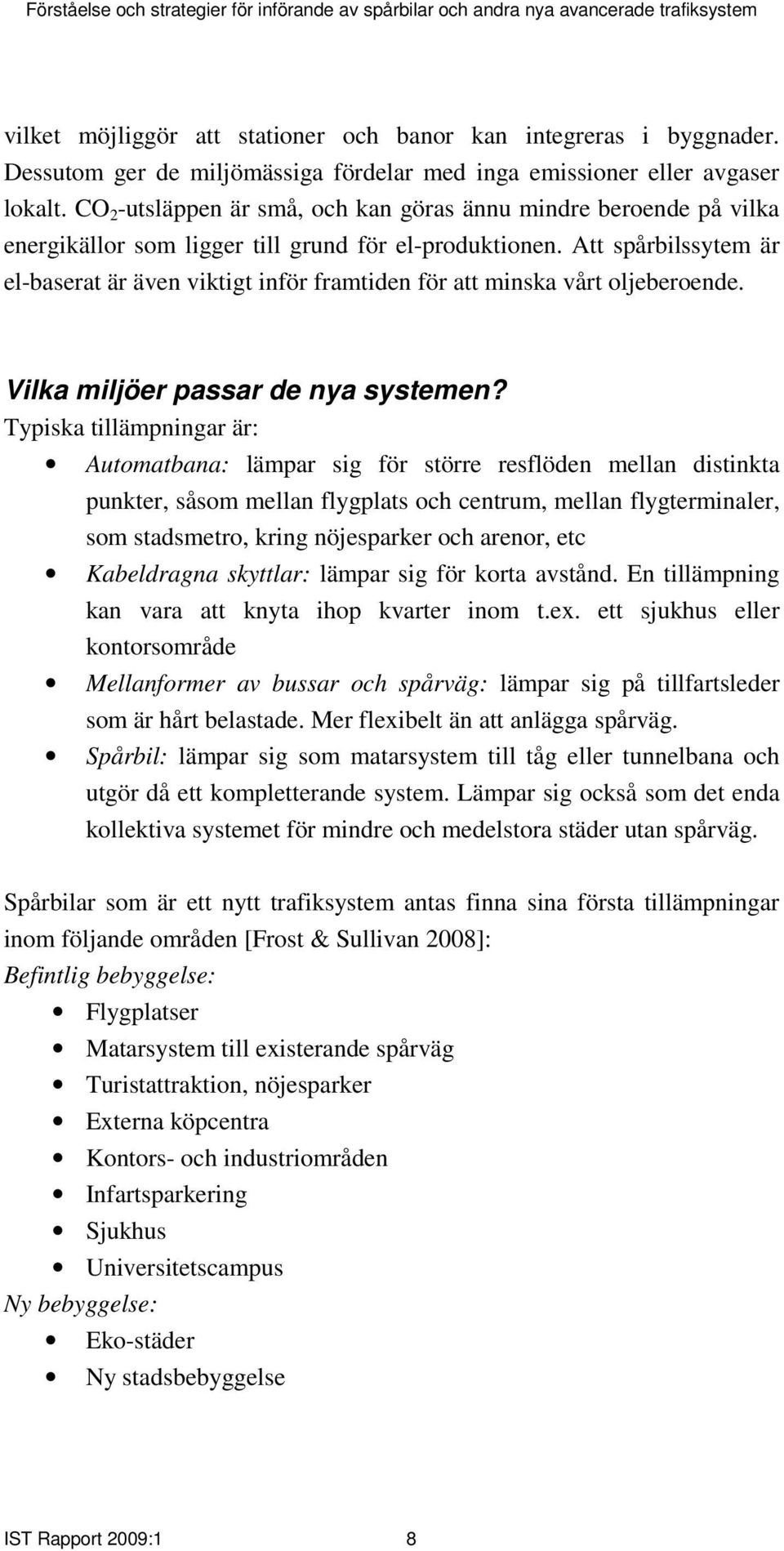 Att spårbilssytem är el-baserat är även viktigt inför framtiden för att minska vårt oljeberoende. Vilka miljöer passar de nya systemen?