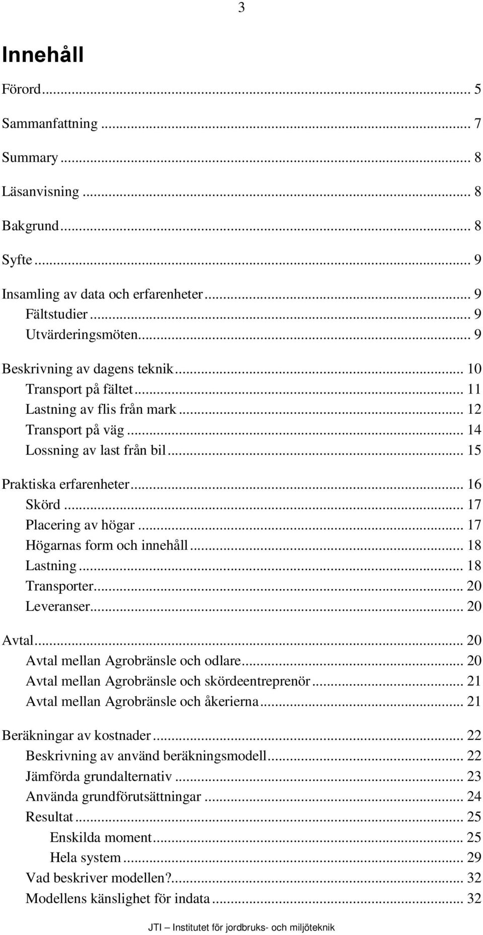 .. 17 Placering av högar... 17 Högarnas form och innehåll... 18 Lastning... 18 Transporter... 20 Leveranser... 20 Avtal... 20 Avtal mellan Agrobränsle och odlare.