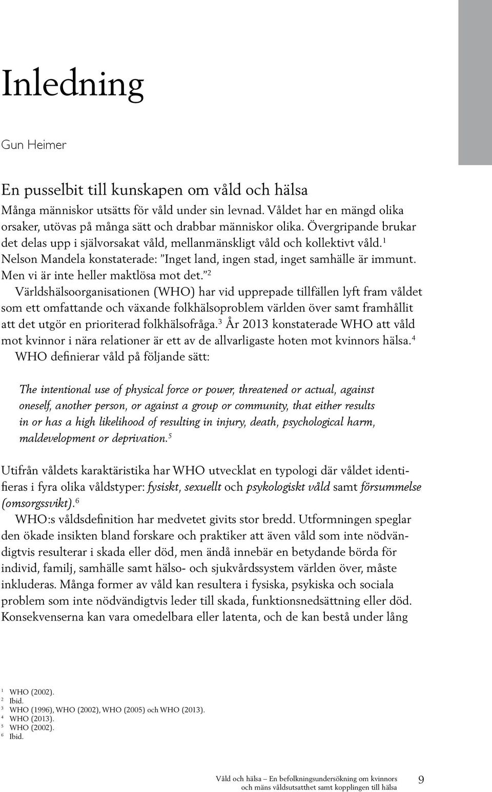 1 Nelson Mandela konstaterade: Inget land, ingen stad, inget samhälle är immunt. Men vi är inte heller maktlösa mot det.