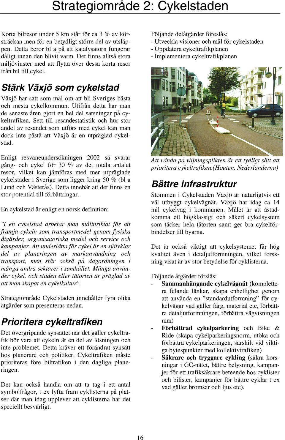 Följande delåtgärder föreslås: - Utveckla visioner och mål för cykelstaden - Uppdatera cykeltrafikplanen - Implementera cykeltrafikplanen Stärk Växjö som cykelstad Växjö har satt som mål om att bli