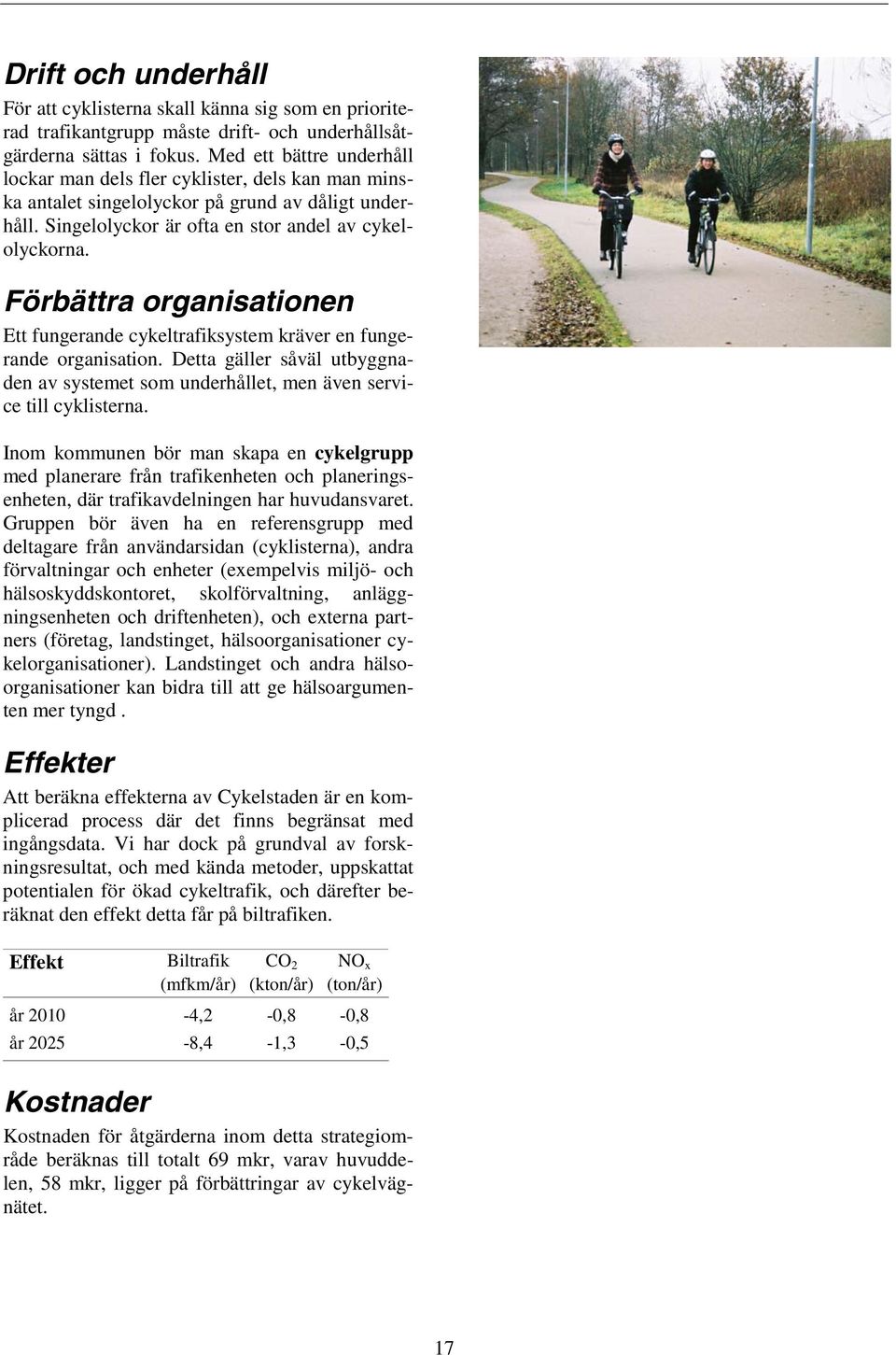 Förbättra organisationen Ett fungerande cykeltrafiksystem kräver en fungerande organisation. Detta gäller såväl utbyggnaden av systemet som underhållet, men även service till cyklisterna.