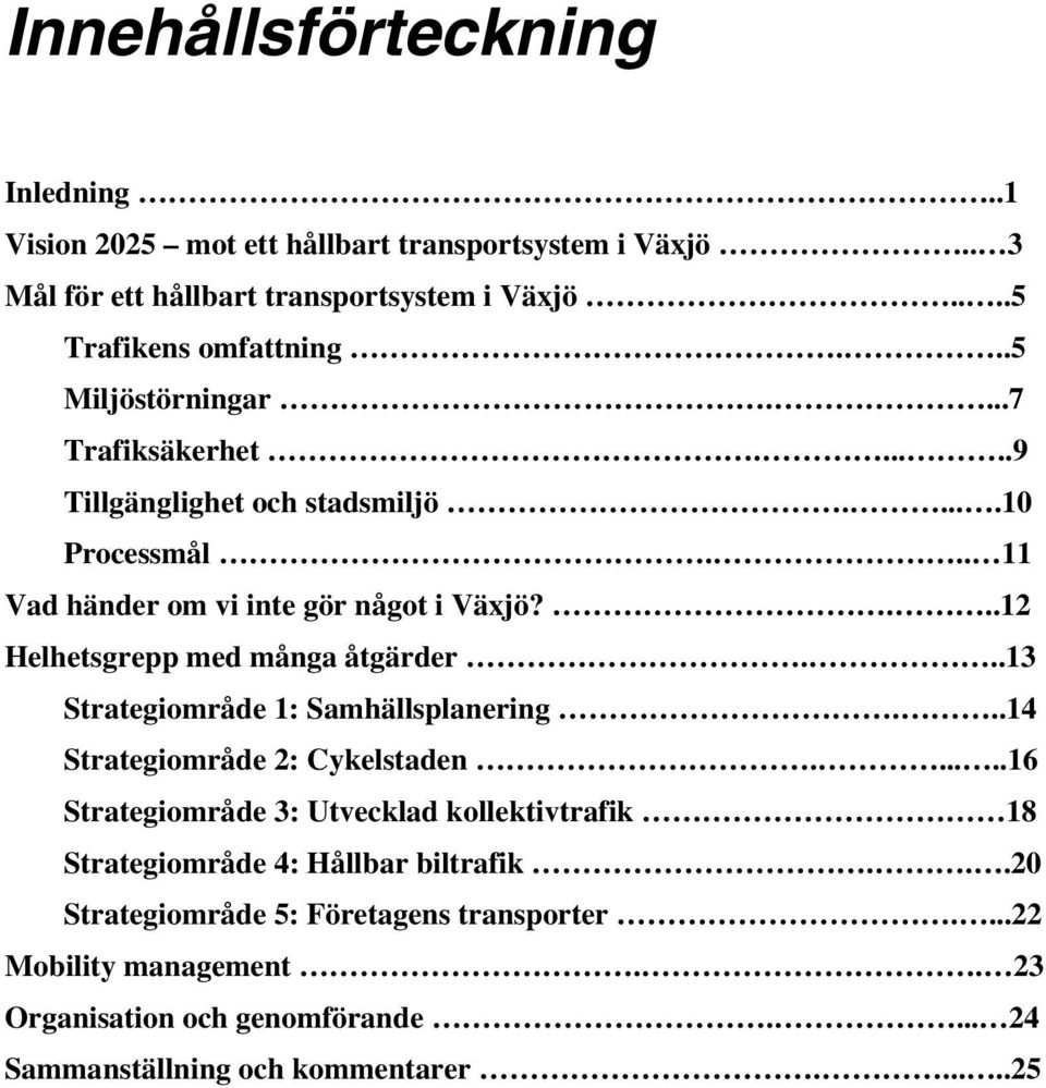 ...12 Helhetsgrepp med många åtgärder...13 Strategiområde 1: Samhällsplanering...14 Strategiområde 2: Cykelstaden.