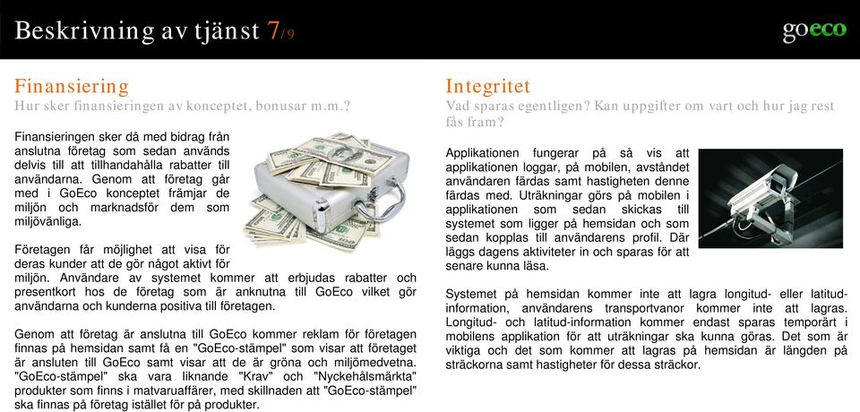 Genom att företag går med i GoEco konceptet främjar de miljön och marknadsför dem som miljövänliga. Företagen får möjlighet att visa för deras kunder att de gör något aktivt för miljön.