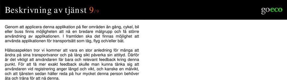 Hälsoaspekten tror vi kommer att vara en stor anledning för många att ändra på sina transportvanor och på lång sikt påverka sin attityd.