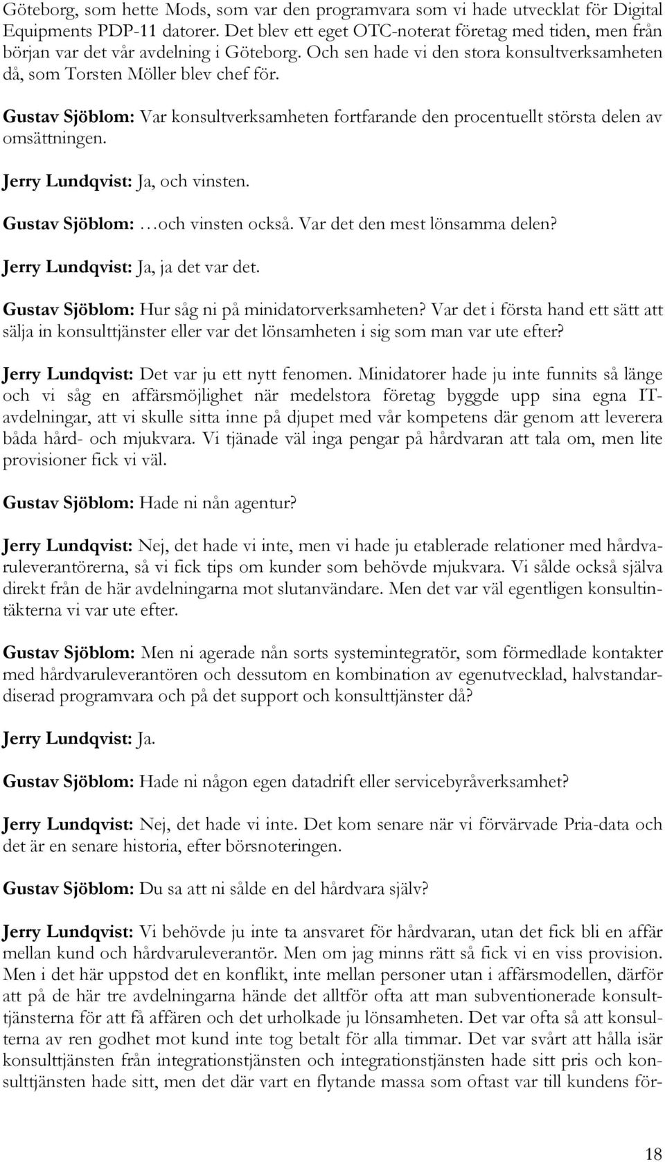 Gustav Sjöblom: Var konsultverksamheten fortfarande den procentuellt största delen av omsättningen. Jerry Lundqvist: Ja, och vinsten. Gustav Sjöblom: och vinsten också.