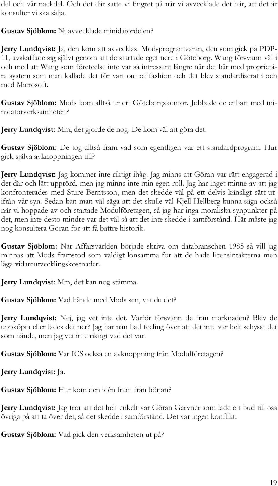 Wang försvann väl i och med att Wang som företeelse inte var så intressant längre när det här med proprietära system som man kallade det för vart out of fashion och det blev standardiserat i och med