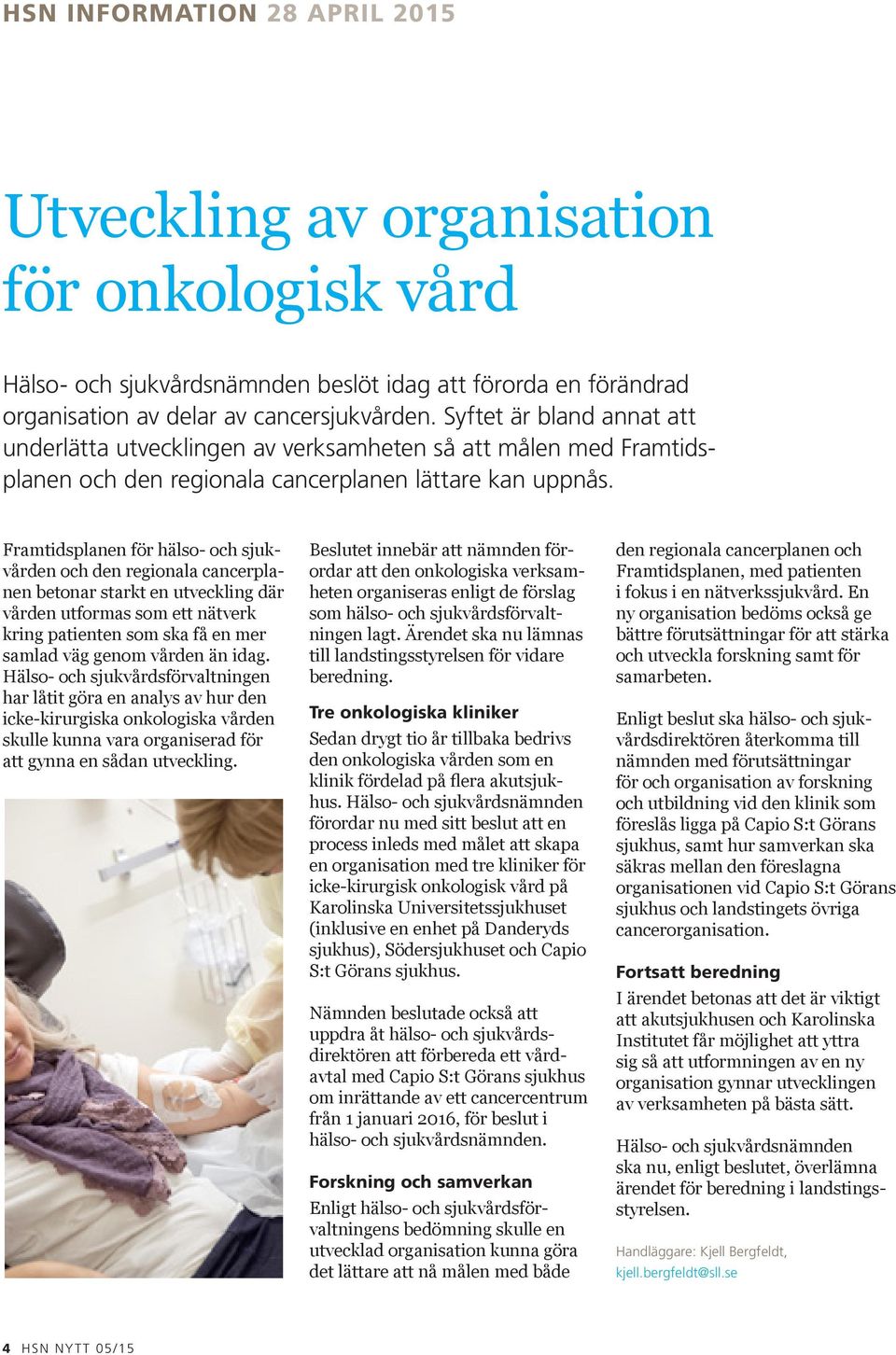 Framtidsplanen för hälso- och sjukvården och den regionala cancerplanen betonar starkt en utveckling där vården utformas som ett nätverk kring patienten som ska få en mer samlad väg genom vården än