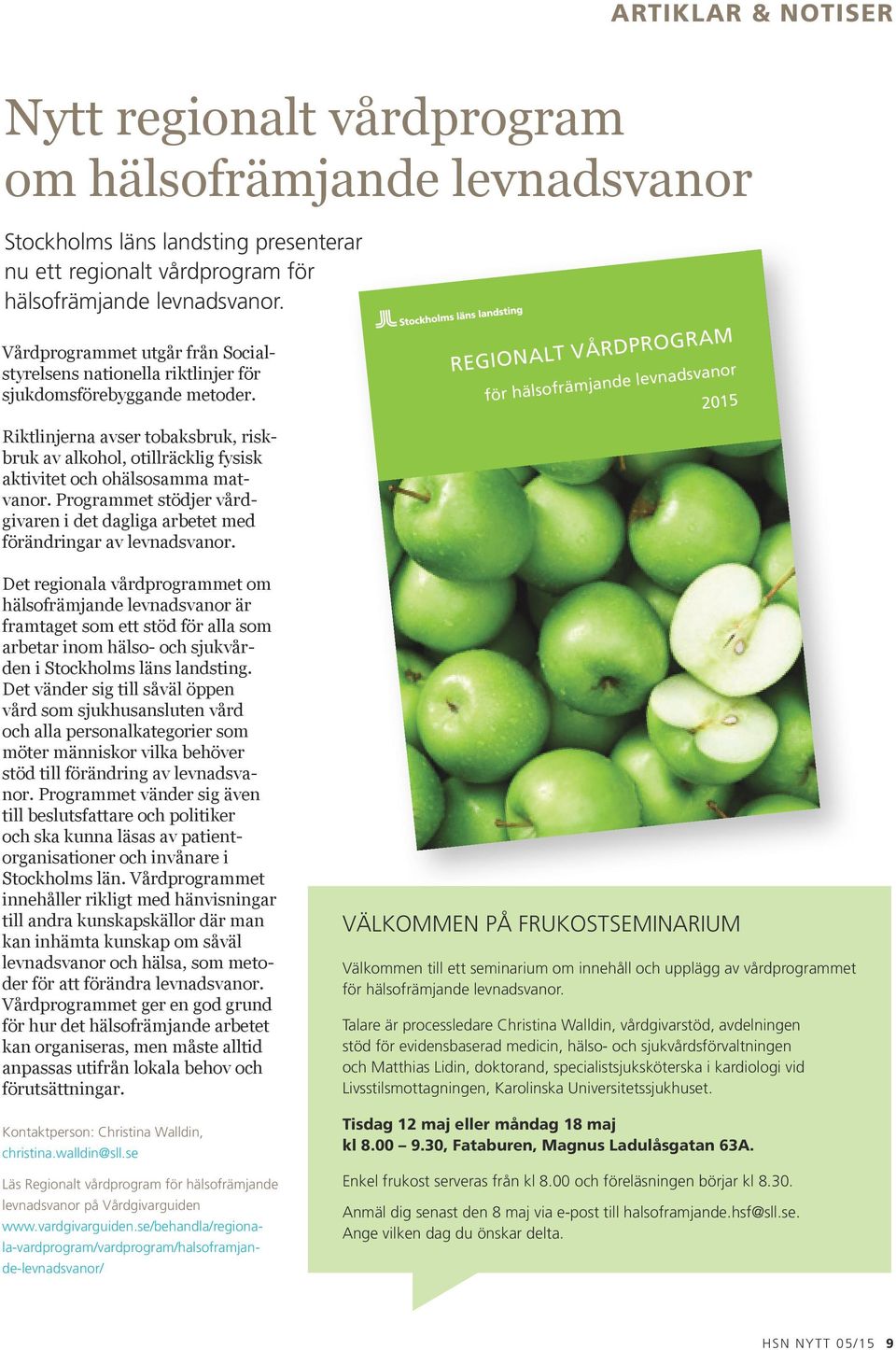 Regionalt vårdprogram för hälsofrämjande levnadsvanor 2015 Riktlinjerna avser tobaksbruk, riskbruk av alkohol, otillräcklig fysisk aktivitet och ohälsosamma matvanor.