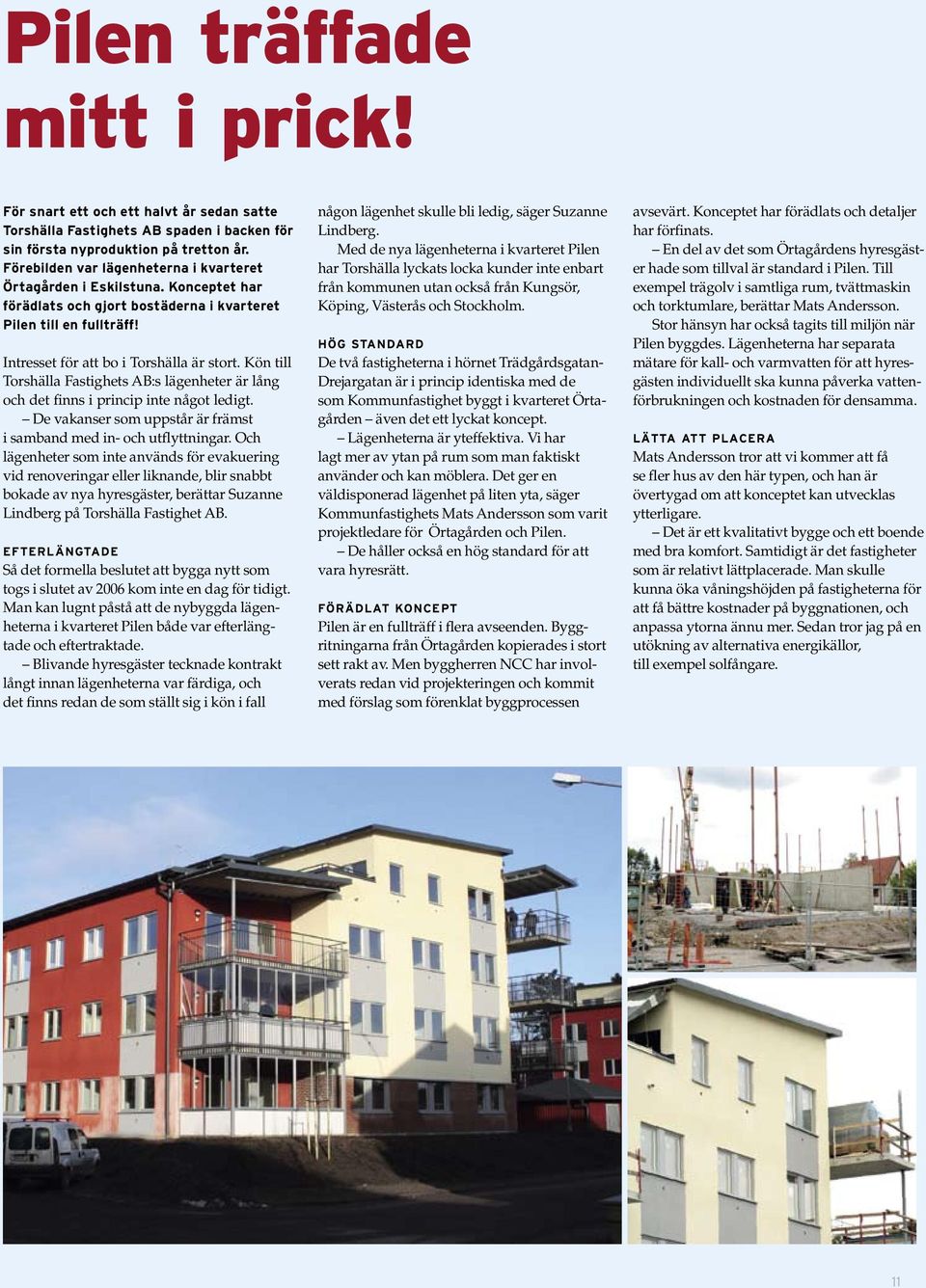 Kön till Torshälla Fastighets AB:s lägenheter är lång och det finns i princip inte något ledigt. De vakanser som uppstår är främst i samband med in- och utflyttningar.