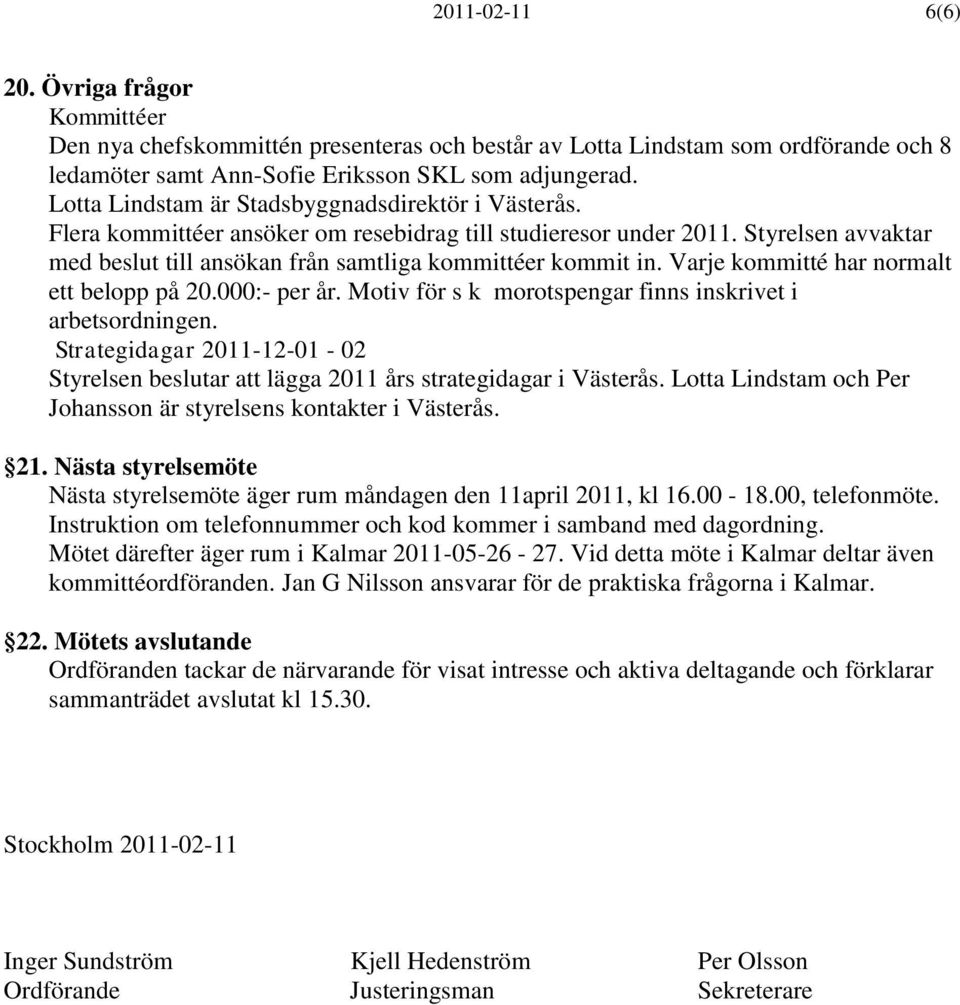 Varje kommitté har normalt ett belopp på 20.000:- per år. Motiv för s k morotspengar finns inskrivet i arbetsordningen.