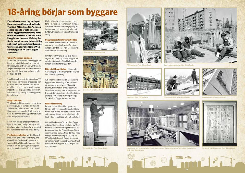 Det första jobbet var som betonglärling på bygget av Stockholms Byggmästareförenings nya kontor på Wennerbergsgatan 10, vilket pågick 1959-1960.