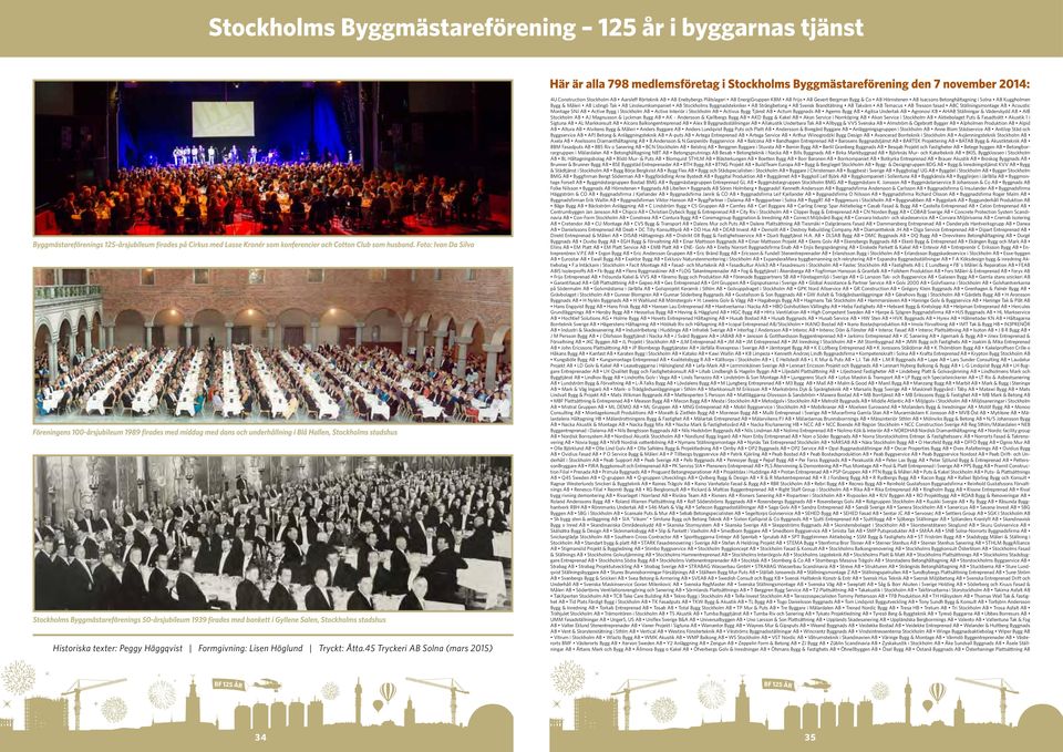 Bygg & Måleri AB Lidingö Tak AB Linoleumkompaniet AB Stockholms Byggnadstekniker AB Strängbetong AB Svensk Brandtätning AB Takvärn AB Temacus AB Tresson fasad ABC Ställningsmontage AB Acoustic