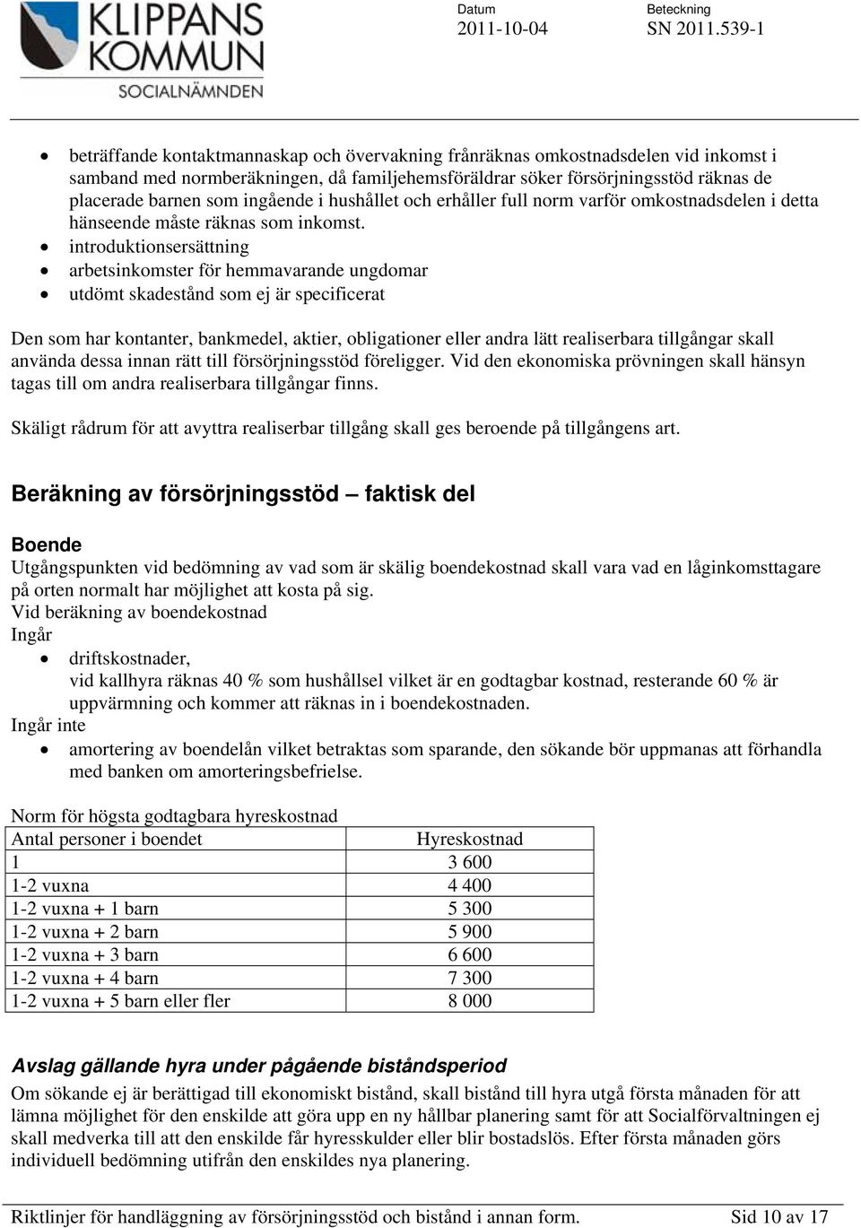 introduktionsersättning arbetsinkomster för hemmavarande ungdomar utdömt skadestånd som ej är specificerat Den som har kontanter, bankmedel, aktier, obligationer eller andra lätt realiserbara