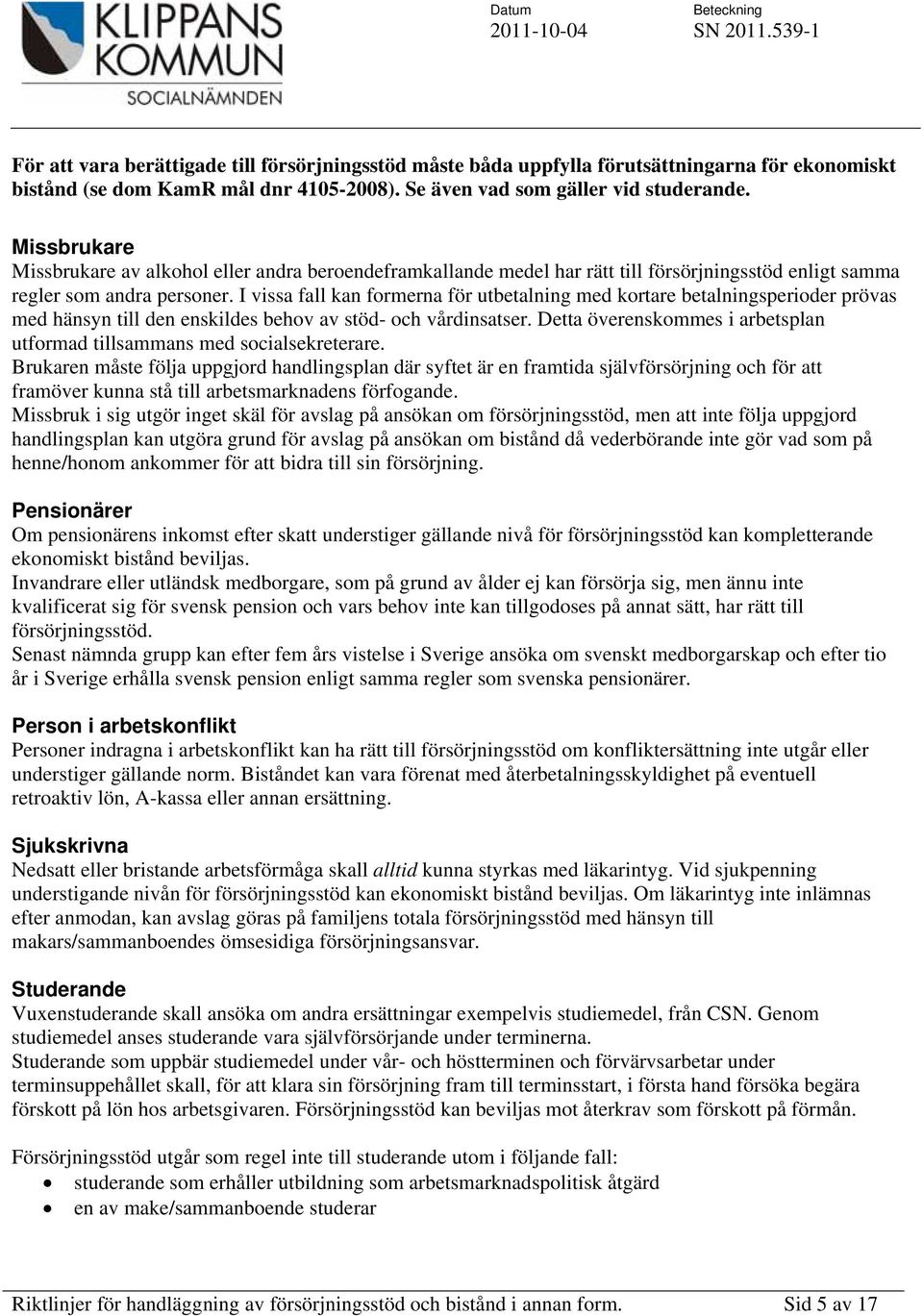 I vissa fall kan formerna för utbetalning med kortare betalningsperioder prövas med hänsyn till den enskildes behov av stöd- och vårdinsatser.