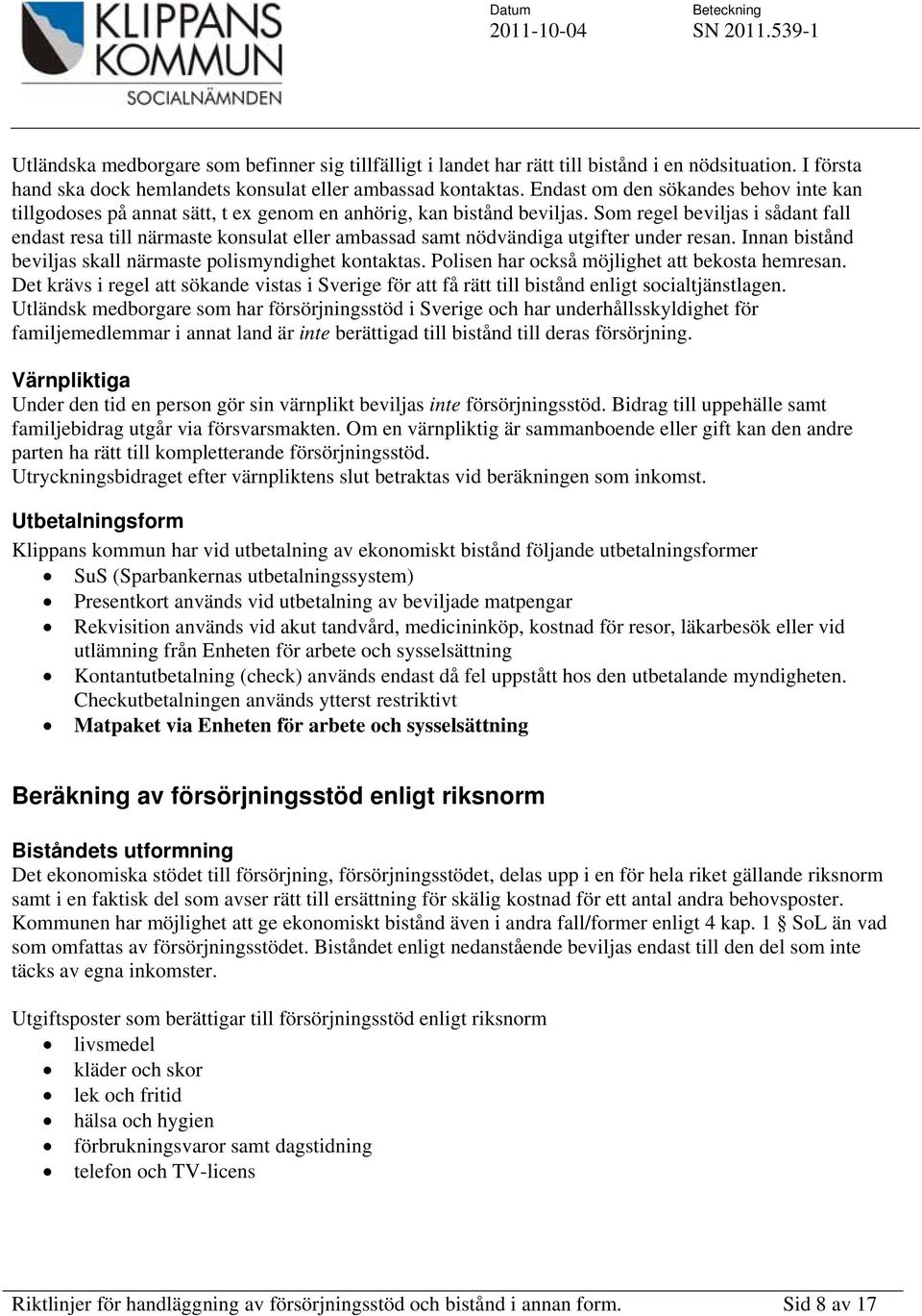 Som regel beviljas i sådant fall endast resa till närmaste konsulat eller ambassad samt nödvändiga utgifter under resan. Innan bistånd beviljas skall närmaste polismyndighet kontaktas.