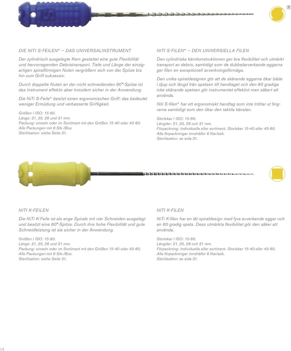 Durch doppelte Nuten an der nicht schneidenden 90 -Spitze ist das Instrument effektiv aber trotzdem sicher in der Anwendung.