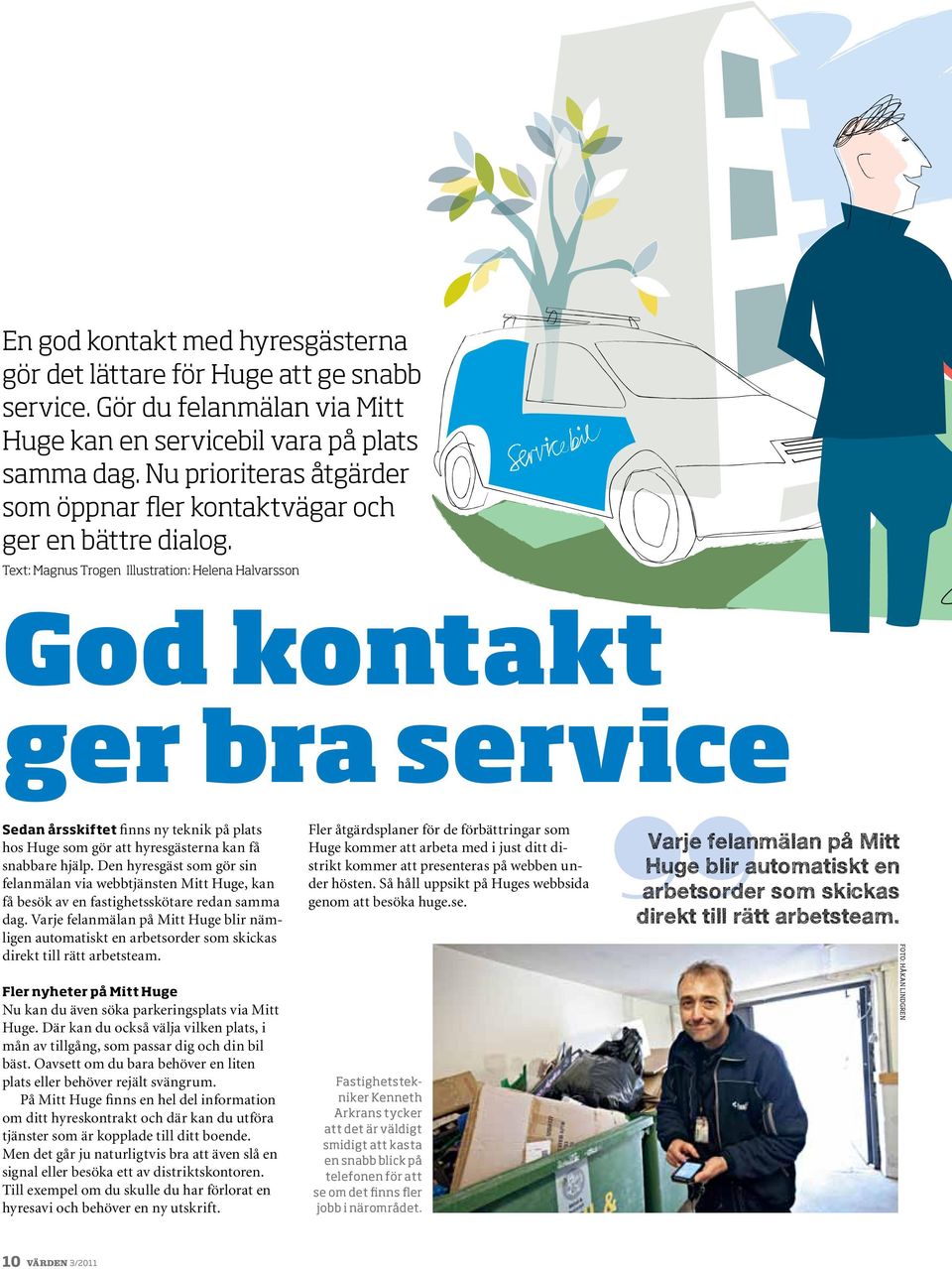 Text: Magnus Trogen Illustration: Helena Halvarsson God kontakt ger bra service Sedan årsskiftet finns ny teknik på plats hos Huge som gör att hyresgästerna kan få snabbare hjälp.