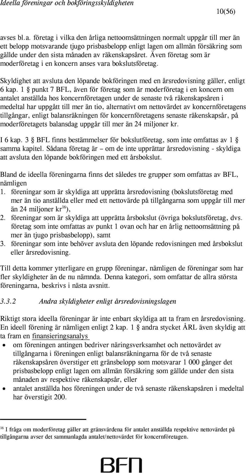 företag i vilka den årliga nettoomsättningen normalt uppgår till mer än ett belopp motsvarande tjugo prisbasbelopp enligt lagen om allmän försäkring som gällde under den sista månaden av