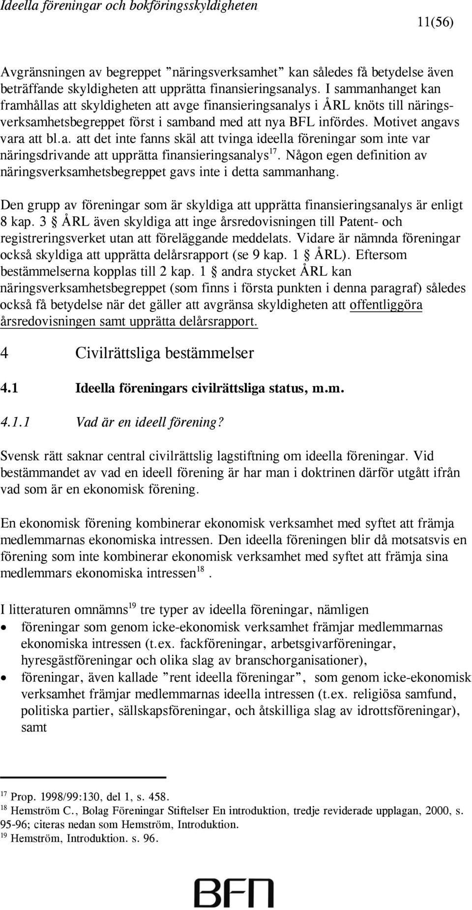 Någon egen definition av näringsverksamhetsbegreppet gavs inte i detta sammanhang. Den grupp av föreningar som är skyldiga att upprätta finansieringsanalys är enligt 8 kap.