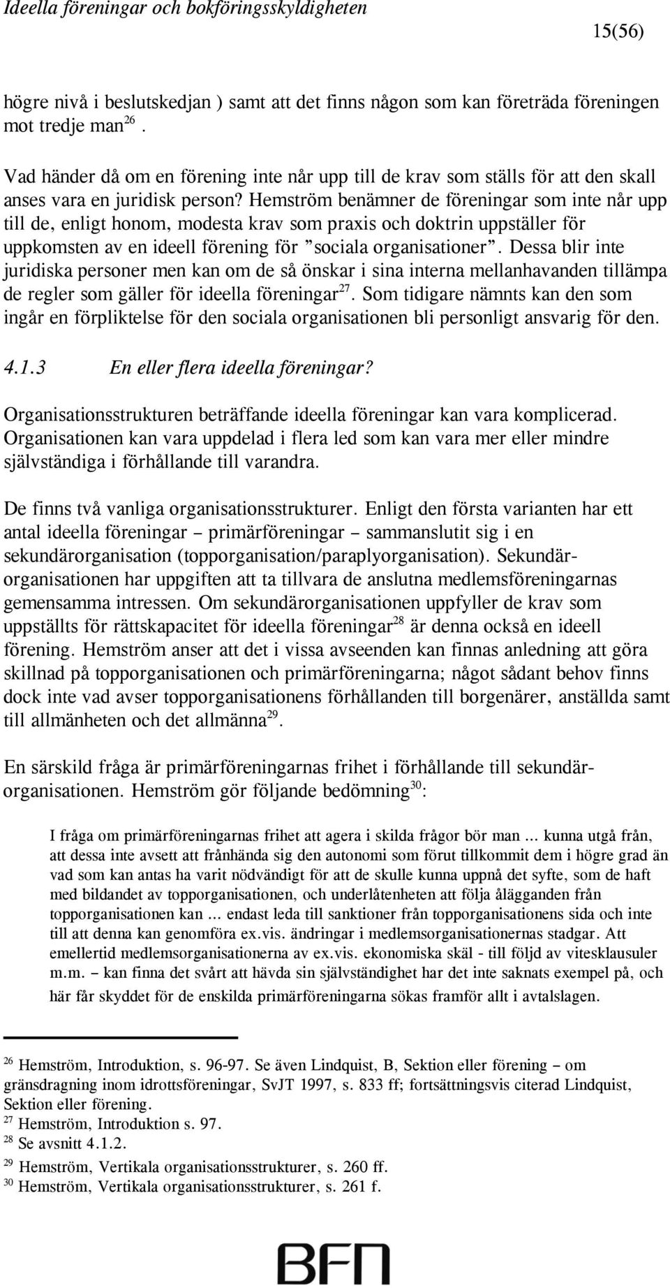 Hemström benämner de föreningar som inte når upp till de, enligt honom, modesta krav som praxis och doktrin uppställer för uppkomsten av en ideell förening för sociala organisationer.