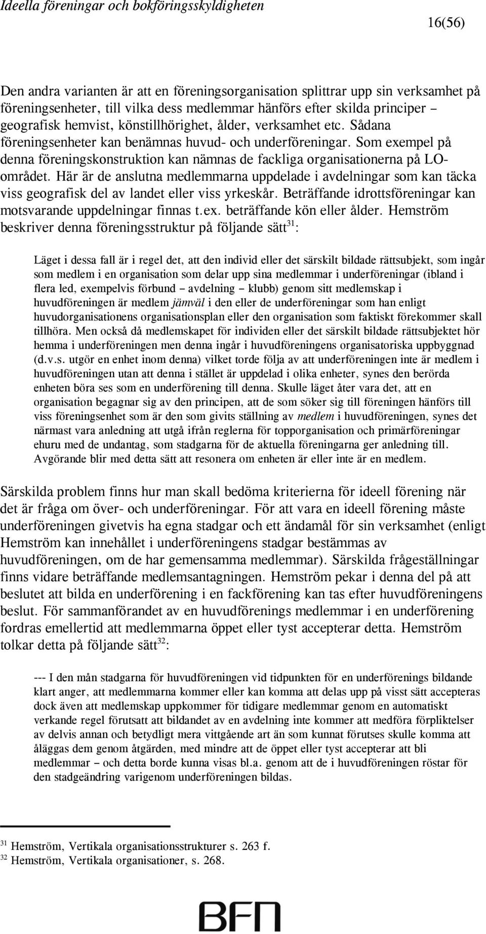 Som exempel på denna föreningskonstruktion kan nämnas de fackliga organisationerna på LOområdet.