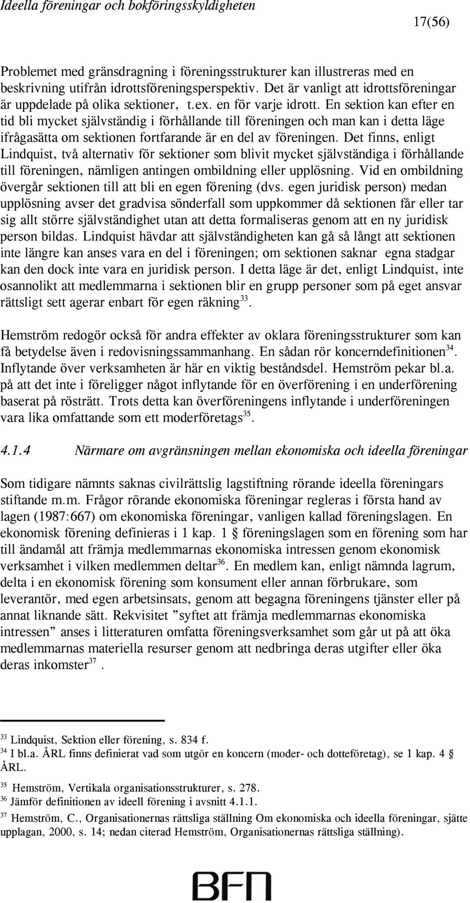 Det finns, enligt Lindquist, två alternativ för sektioner som blivit mycket självständiga i förhållande till föreningen, nämligen antingen ombildning eller upplösning.