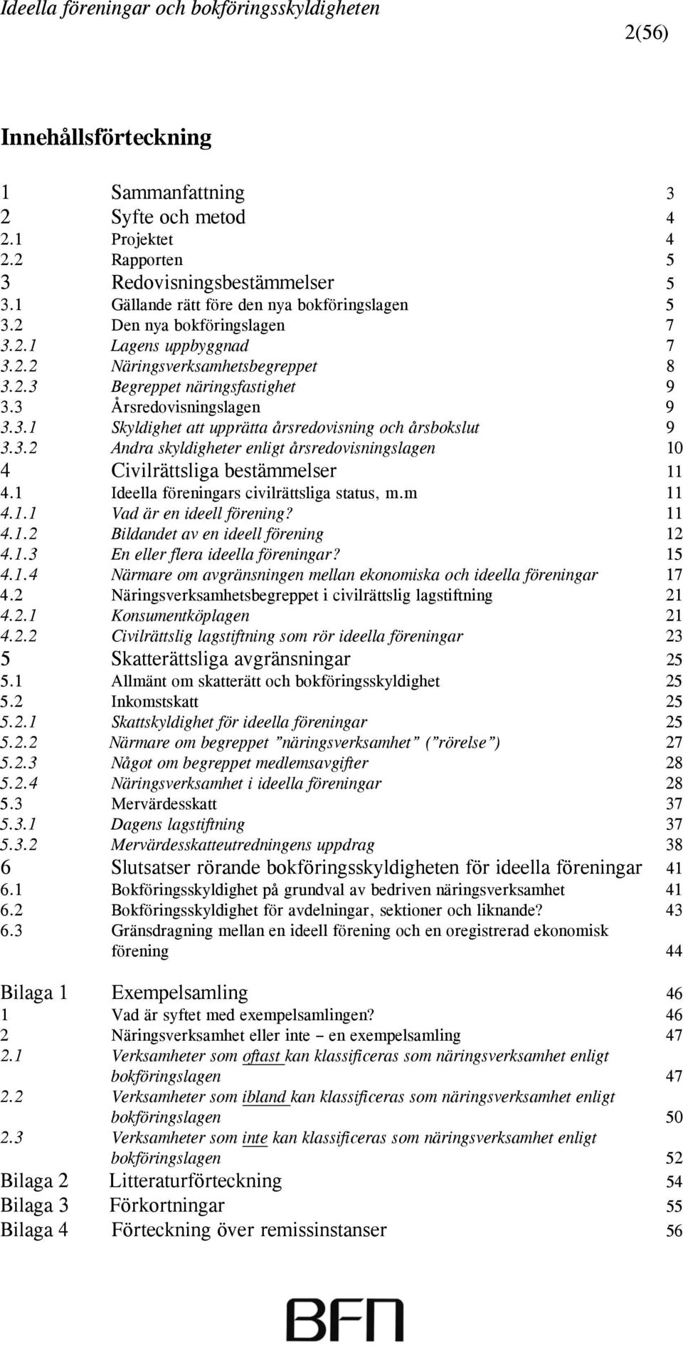 3.2 Andra skyldigheter enligt årsredovisningslagen 10 4 Civilrättsliga bestämmelser 11 4.1 Ideella föreningars civilrättsliga status, m.m 11 4.1.1 Vad är en ideell förening? 11 4.1.2 Bildandet av en ideell förening 12 4.