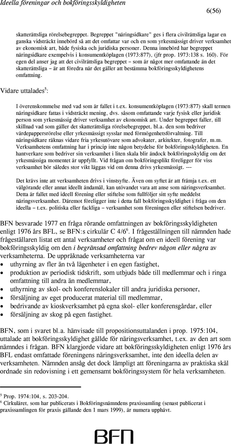 personer. Denna innebörd har begreppet näringsidkare exempelvis i konsumentköplagen (1973:877), (jfr prop. 1973:138 s. 160).