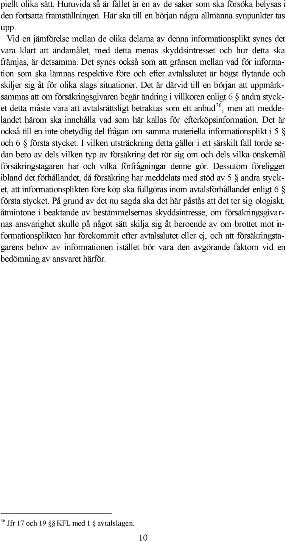 Det synes också som att gränsen mellan vad för information som ska lämnas respektive före och efter avtalsslutet är högst flytande och skiljer sig åt för olika slags situationer.