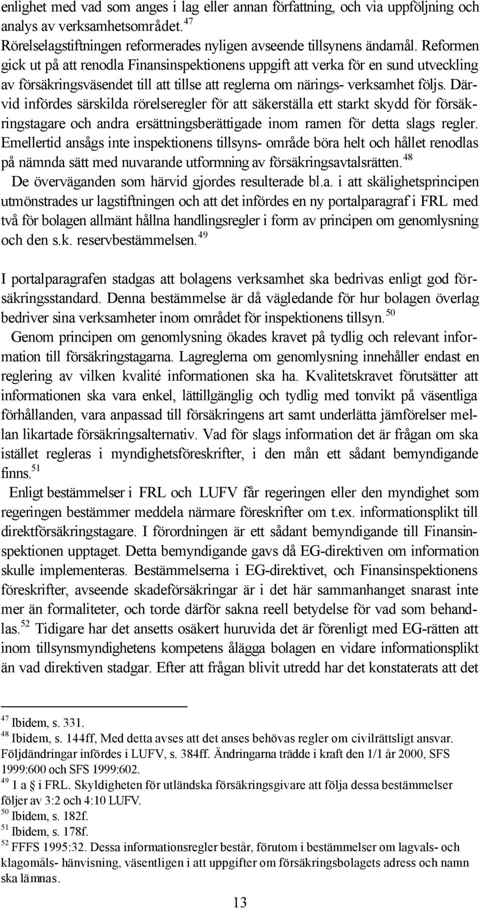 Därvid infördes särskilda rörelseregler för att säkerställa ett starkt skydd för försäkringstagare och andra ersättningsberättigade inom ramen för detta slags regler.