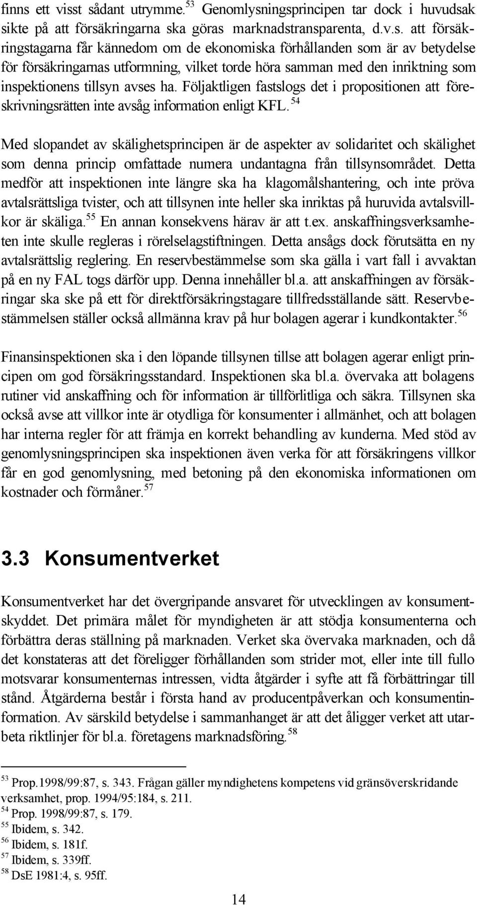 t sådant utrymme. 53 Genomlysningsprincipen tar dock i huvudsak sikte på att försäkringarna ska göras marknadstransparenta, d.v.s. att försäkringstagarna får kännedom om de ekonomiska förhållanden