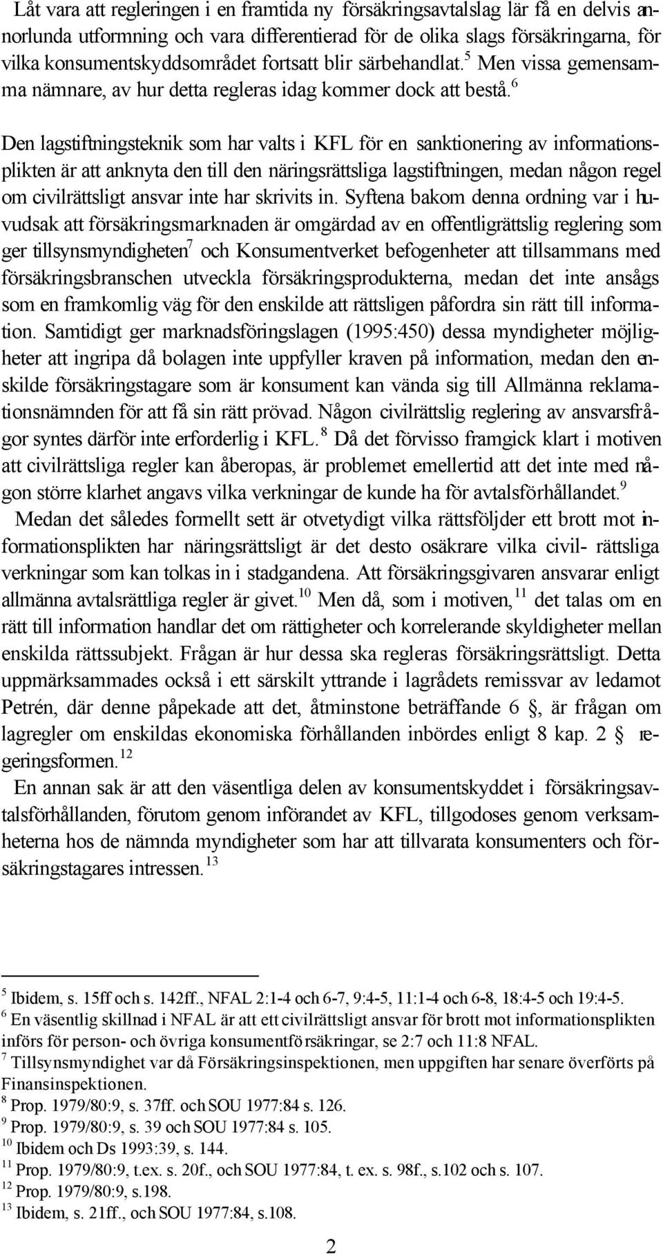 6 Den lagstiftningsteknik som har valts i KFL för en sanktionering av informationsplikten är att anknyta den till den näringsrättsliga lagstiftningen, medan någon regel om civilrättsligt ansvar inte