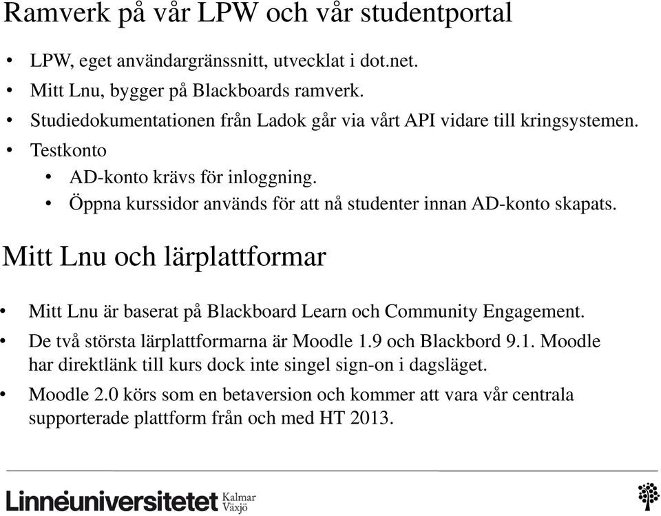 Öppna kurssidor används för att nå studenter innan AD-konto skapats. Mitt Lnu och lärplattformar Mitt Lnu är baserat på Blackboard Learn och Community Engagement.