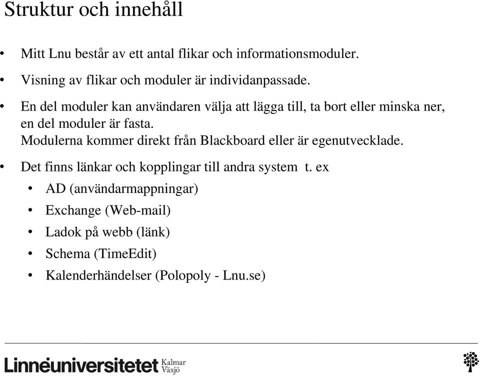 En del moduler kan användaren välja att lägga till, ta bort eller minska ner, en del moduler är fasta.