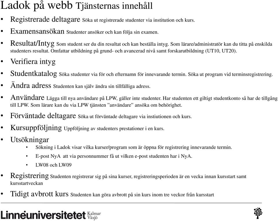 Omfattar utbildning på grund- och avancerad nivå samt forskarutbildning (UT10, UT20). Verifiera intyg Studentkatalog Söka studenter via för och efternamn för innevarande termin.