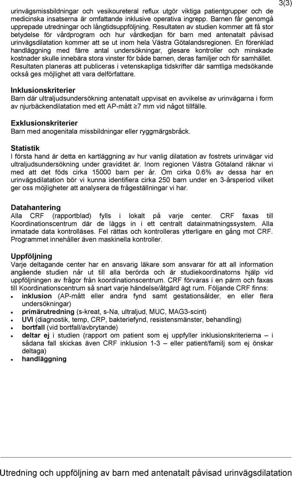 Resultaten av studien kommer att få stor betydelse för vårdprogram och hur vårdkedjan för barn med antenatalt påvisad urinvägsdilatation kommer att se ut inom hela Västra Götalandsregionen.