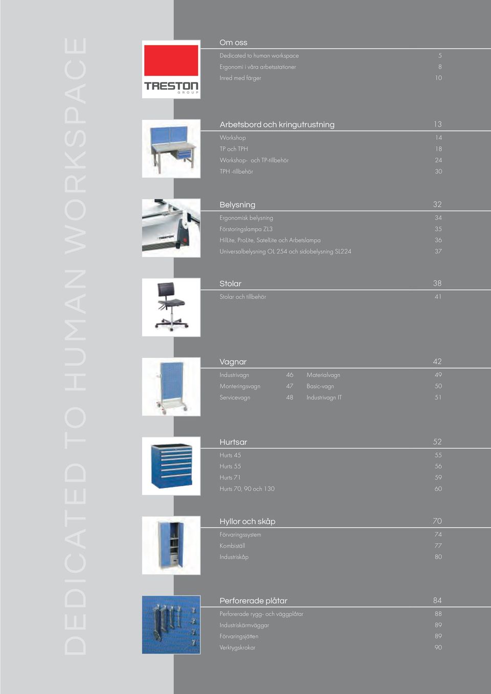 Stolar 38 Stolar och tillbehör 41 Vagnar 42 Industrivagn 46 Materialvagn 49 Monteringsvagn 47 Basic-vagn 50 Servicevagn 48 Industrivagn IT 51 Hurtsar 52 Hurts 45 55 Hurts 55 56 Hurts 71 59 Hurts