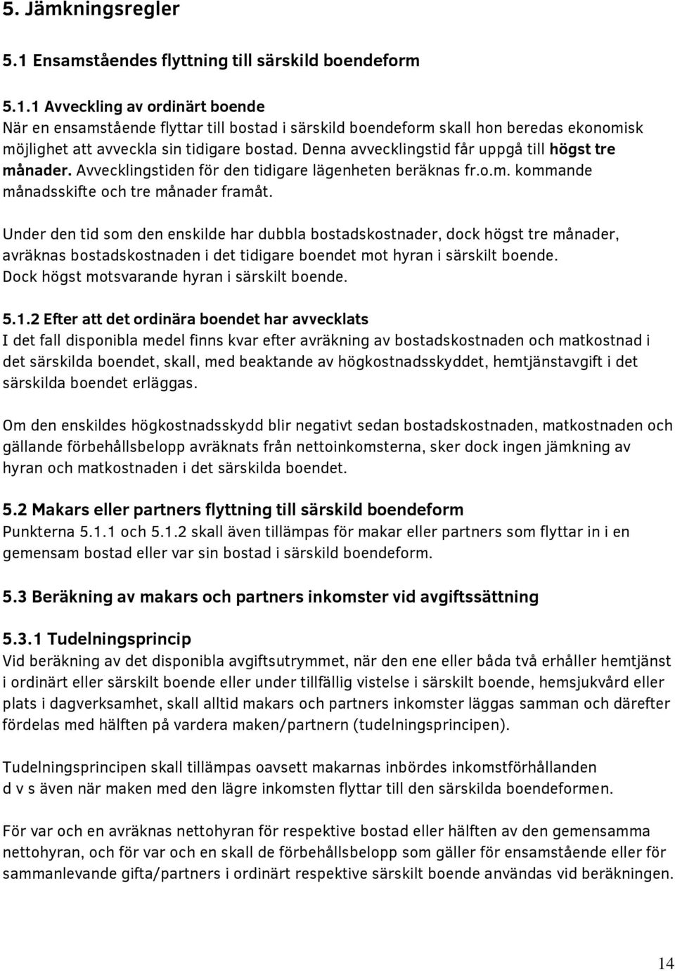 Under den tid som den enskilde har dubbla bostadskostnader, dock högst tre månader, avräknas bostadskostnaden i det tidigare boendet mot hyran i särskilt boende.