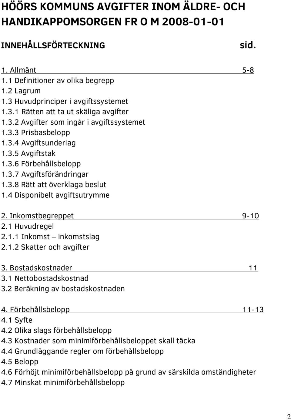 4 Disponibelt avgiftsutrymme 2. Inkomstbegreppet 9-10 2.1 Huvudregel 2.1.1 Inkomst inkomstslag 2.1.2 Skatter och avgifter 3. Bostadskostnader 11 3.1 Nettobostadskostnad 3.