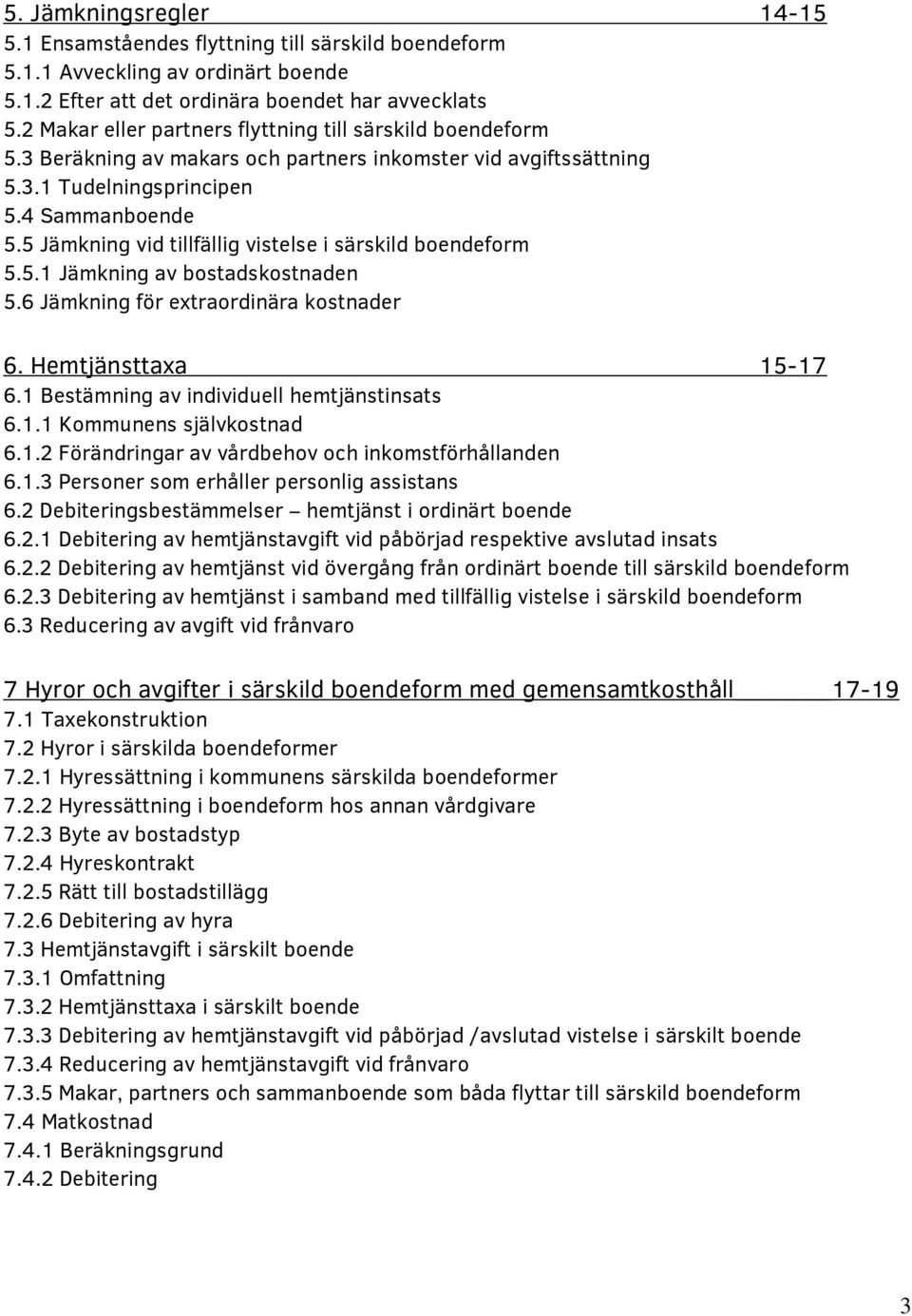 5 Jämkning vid tillfällig vistelse i särskild boendeform 5.5.1 Jämkning av bostadskostnaden 5.6 Jämkning för extraordinära kostnader 6. Hemtjänsttaxa 15-17 6.