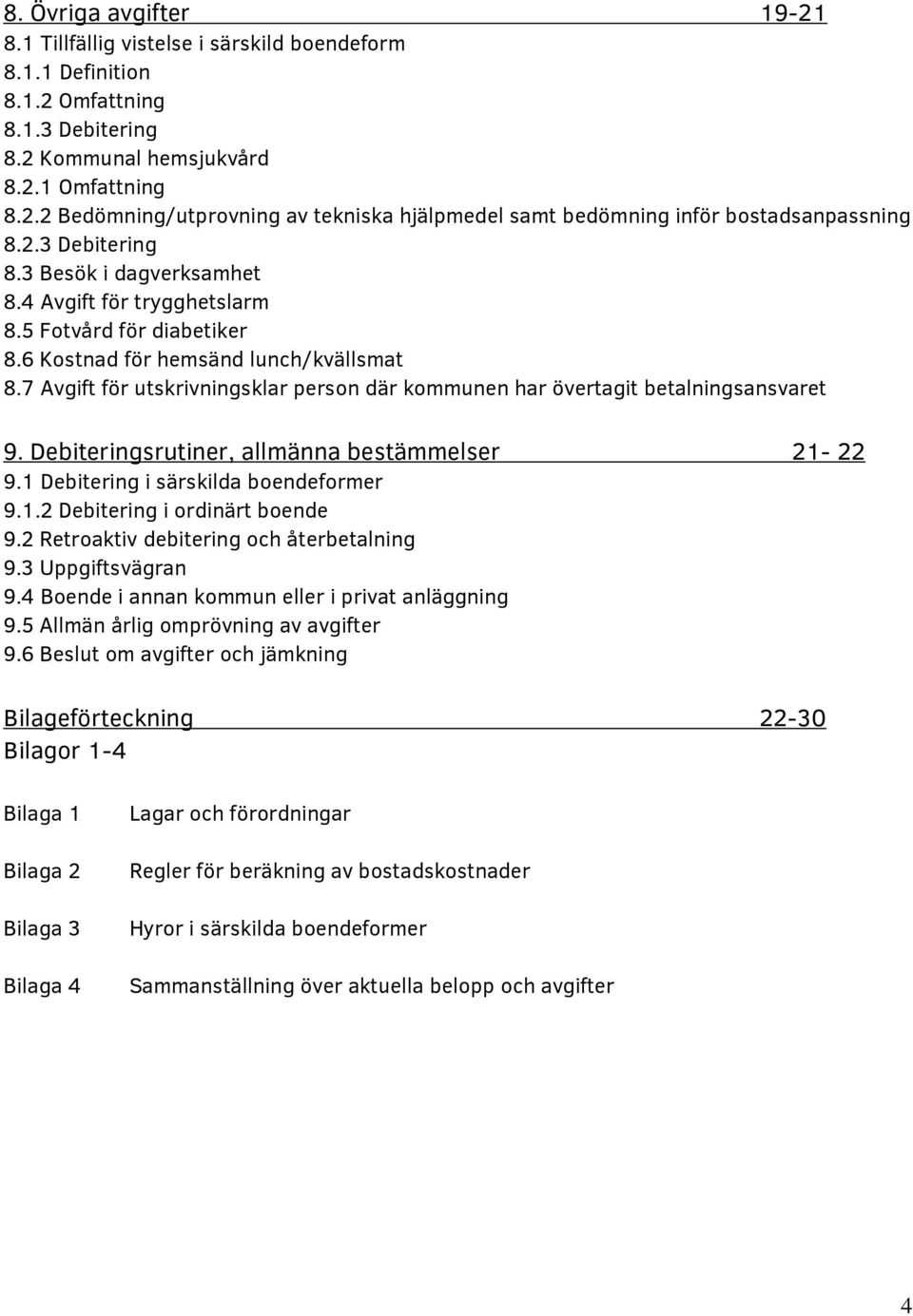 7 Avgift för utskrivningsklar person där kommunen har övertagit betalningsansvaret 9. Debiteringsrutiner, allmänna bestämmelser 21-22 9.1 Debitering i särskilda boendeformer 9.1.2 Debitering i ordinärt boende 9.