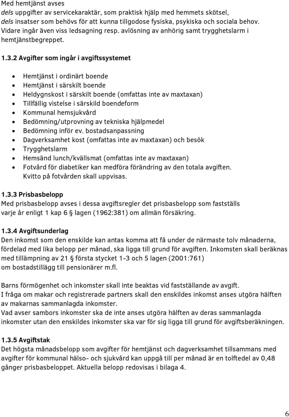 2 Avgifter som ingår i avgiftssystemet Hemtjänst i ordinärt boende Hemtjänst i särskilt boende Heldygnskost i särskilt boende (omfattas inte av maxtaxan) Tillfällig vistelse i särskild boendeform