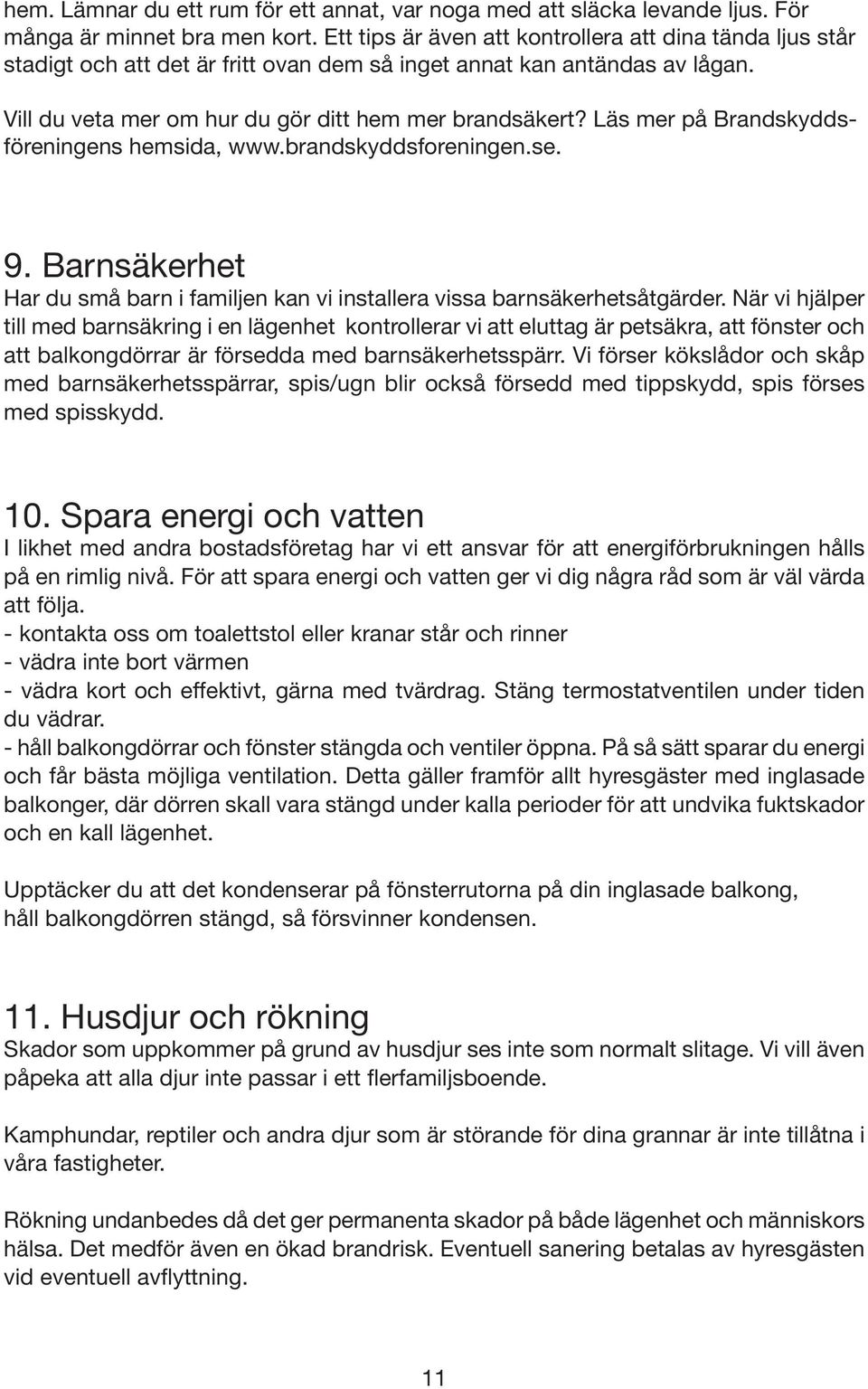 Läs mer på Brandskyddsföreningens hemsida, www.brandskyddsforeningen.se. 9. Barnsäkerhet Har du små barn i familjen kan vi installera vissa barnsäkerhetsåtgärder.